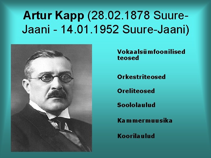 Artur Kapp (28. 02. 1878 Suure. Jaani - 14. 01. 1952 Suure-Jaani) Vokaalsümfoonilised teosed
