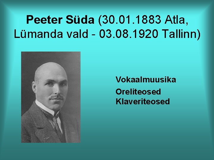 Peeter Süda (30. 01. 1883 Atla, Lümanda vald - 03. 08. 1920 Tallinn) Vokaalmuusika