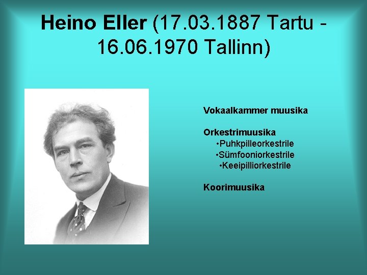 Heino Eller (17. 03. 1887 Tartu 16. 06. 1970 Tallinn) Vokaalkammer muusika Orkestrimuusika •