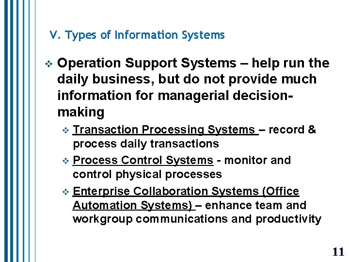 V. Types of Information Systems v Operation Support Systems – help run the daily