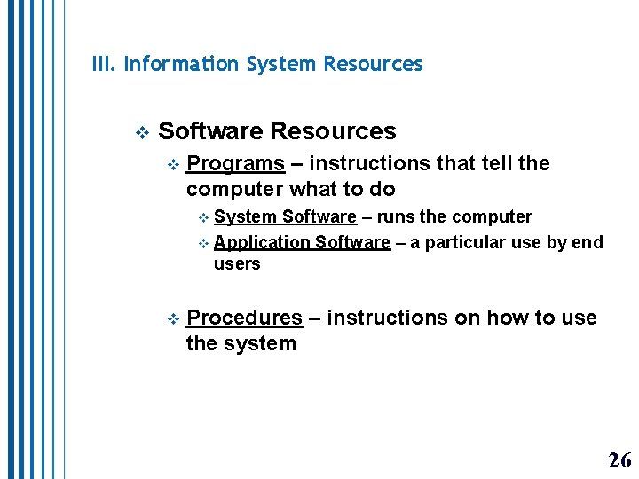 III. Information System Resources v Software Resources v Programs – instructions that tell the