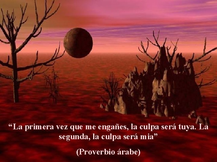 “La primera vez que me engañes, la culpa será tuya. La segunda, la culpa