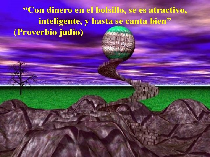 “Con dinero en el bolsillo, se es atractivo, inteligente, y hasta se canta bien”