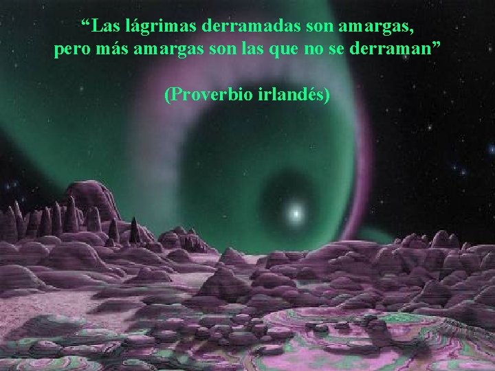 “Las lágrimas derramadas son amargas, pero más amargas son las que no se derraman”