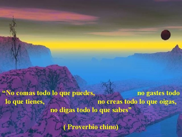 “No comas todo lo que puedes, no gastes todo lo que tienes, no creas