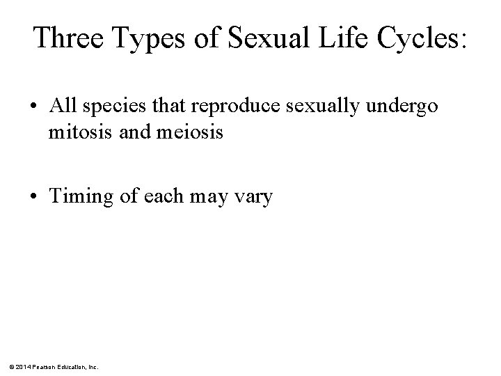 Three Types of Sexual Life Cycles: • All species that reproduce sexually undergo mitosis