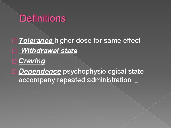 Definitions � Tolerance higher dose for same effect � Withdrawal state � Craving �