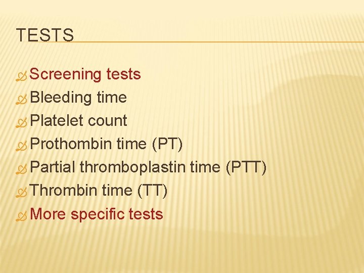 TESTS Screening tests Bleeding time Platelet count Prothombin time (PT) Partial thromboplastin time (PTT)