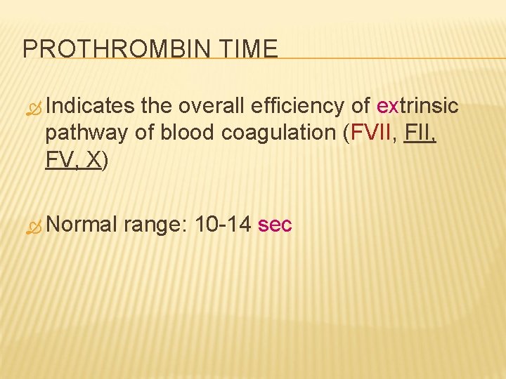 PROTHROMBIN TIME Indicates the overall efficiency of extrinsic ex pathway of blood coagulation (FVII,