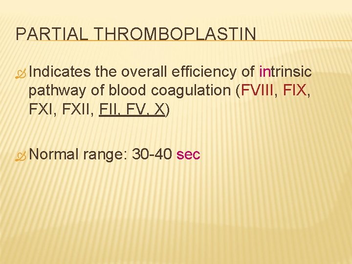 PARTIAL THROMBOPLASTIN Indicates the overall efficiency of intrinsic in pathway of blood coagulation (FVIII,