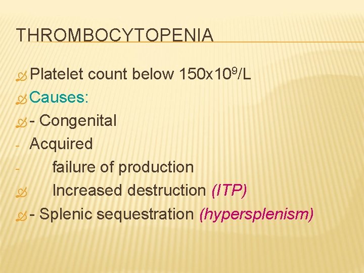 THROMBOCYTOPENIA Platelet count below 150 x 109/L Causes: - Congenital - Acquired failure of