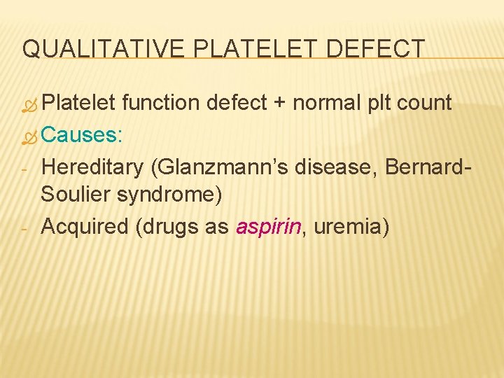 QUALITATIVE PLATELET DEFECT Platelet function defect + normal plt count Causes: - Hereditary (Glanzmann’s