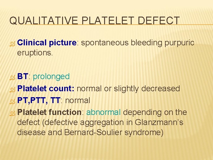 QUALITATIVE PLATELET DEFECT Clinical picture: picture spontaneous bleeding purpuric eruptions. BT: BT prolonged Platelet