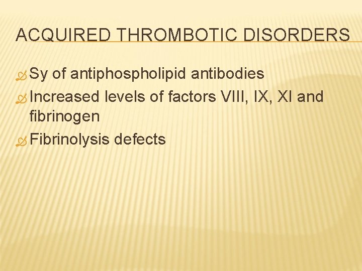 ACQUIRED THROMBOTIC DISORDERS Sy of antiphospholipid antibodies Increased levels of factors VIII, IX, XI