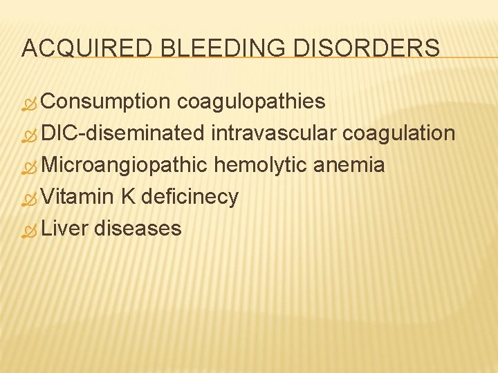 ACQUIRED BLEEDING DISORDERS Consumption coagulopathies DIC-diseminated intravascular coagulation Microangiopathic hemolytic anemia Vitamin K deficinecy