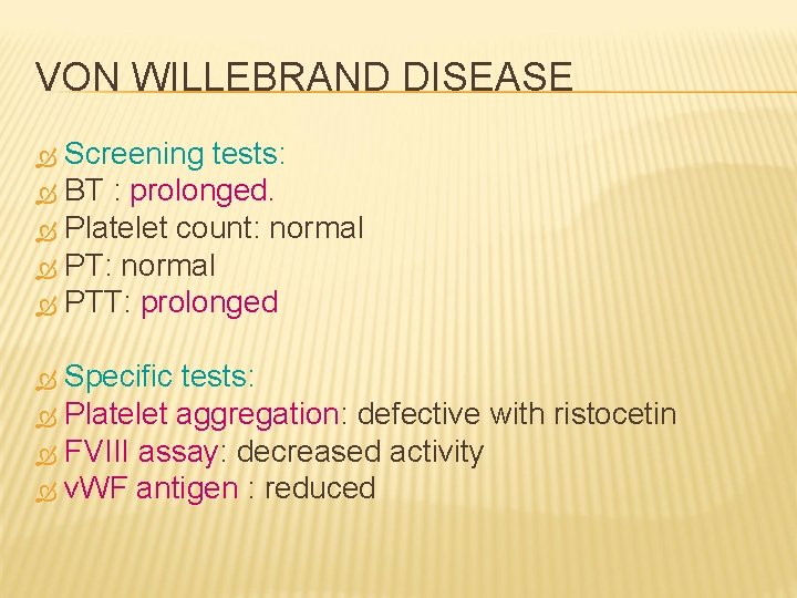 VON WILLEBRAND DISEASE Screening tests: BT : prolonged. Platelet count: normal PTT: prolonged Specific
