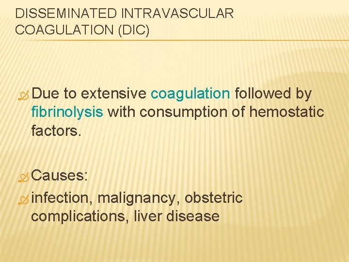 DISSEMINATED INTRAVASCULAR COAGULATION (DIC) Due to extensive coagulation followed by fibrinolysis with consumption of