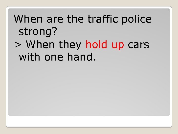 When are the traffic police strong? > When they hold up cars with one