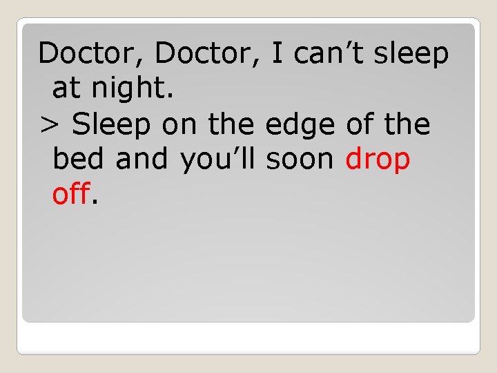 Doctor, I can’t sleep at night. > Sleep on the edge of the bed