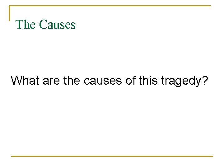 The Causes What are the causes of this tragedy? 