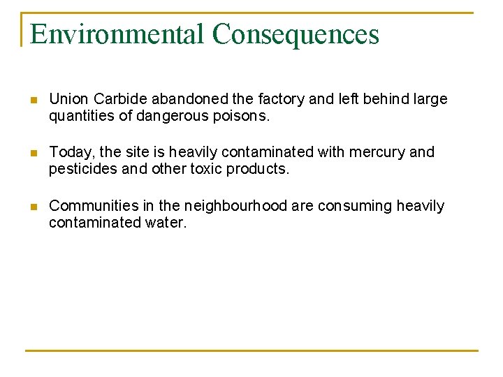 Environmental Consequences n Union Carbide abandoned the factory and left behind large quantities of