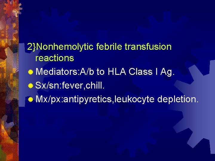 2}Nonhemolytic febrile transfusion reactions ® Mediators: A/b to HLA Class I Ag. ® Sx/sn: