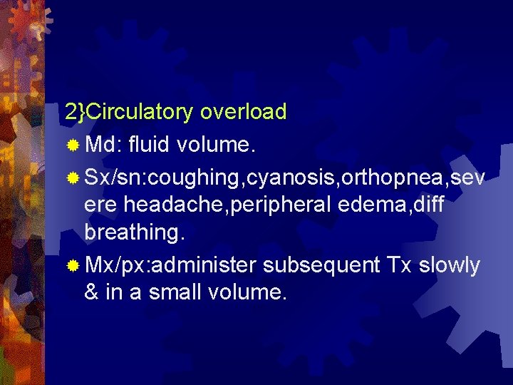 2}Circulatory overload ® Md: fluid volume. ® Sx/sn: coughing, cyanosis, orthopnea, sev ere headache,
