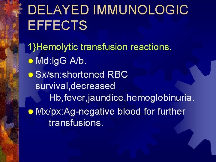 DELAYED IMMUNOLOGIC EFFECTS 1}Hemolytic transfusion reactions. ® Md: Ig. G A/b. ® Sx/sn: shortened