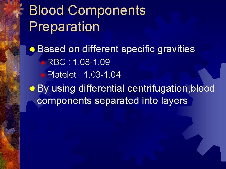Blood Components Preparation ® Based on different specific gravities ® RBC : 1. 08