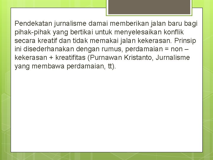 Pendekatan jurnalisme damai memberikan jalan baru bagi pihak-pihak yang bertikai untuk menyelesaikan konflik secara