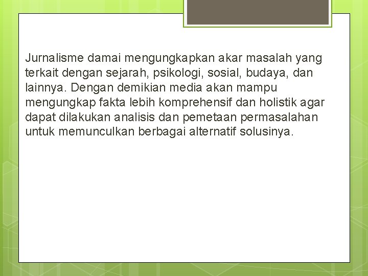 Jurnalisme damai mengungkapkan akar masalah yang terkait dengan sejarah, psikologi, sosial, budaya, dan lainnya.