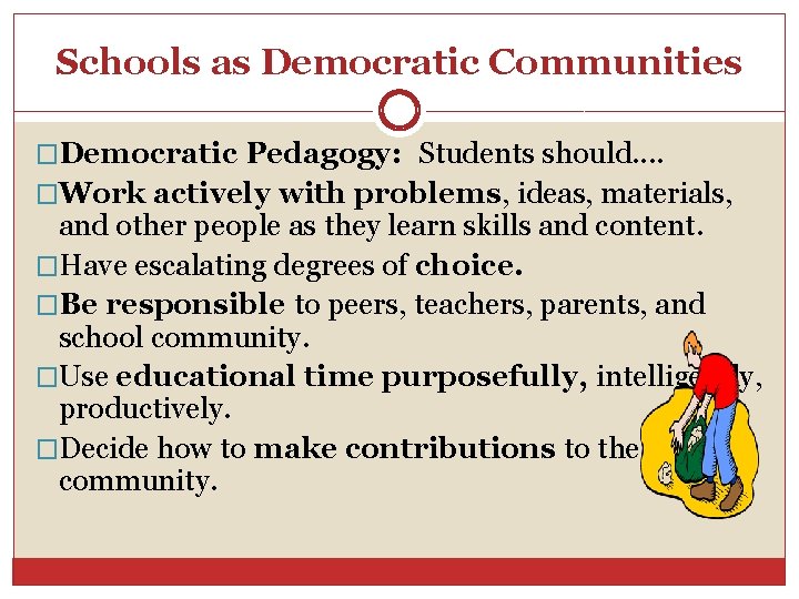 Schools as Democratic Communities �Democratic Pedagogy: Students should. . �Work actively with problems, ideas,