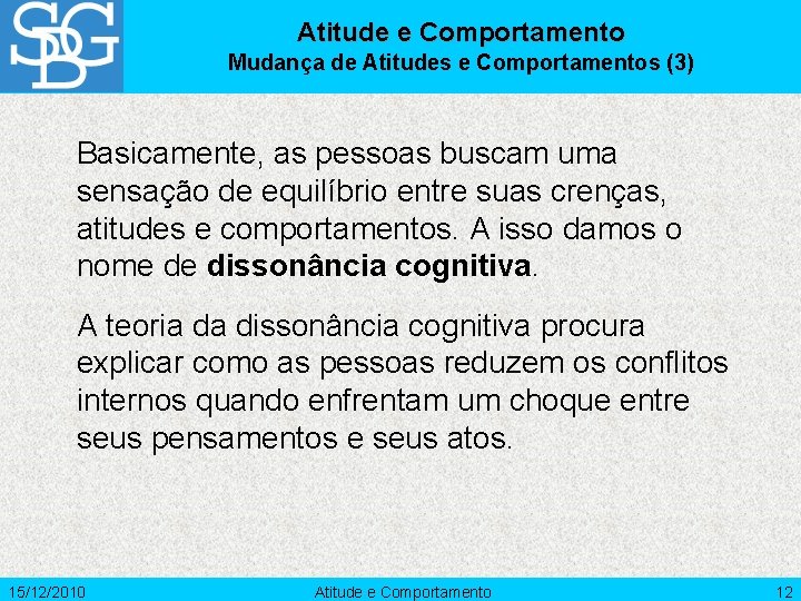 Atitude e Comportamento Mudança de Atitudes e Comportamentos (3) Basicamente, as pessoas buscam uma