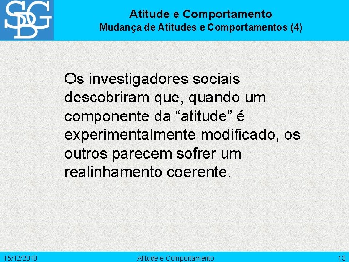 Atitude e Comportamento Mudança de Atitudes e Comportamentos (4) Os investigadores sociais descobriram que,