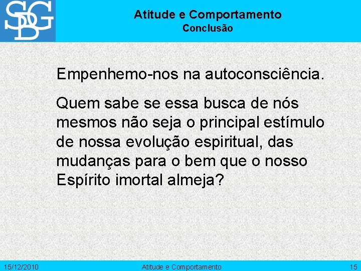 Atitude e Comportamento Conclusão Empenhemo-nos na autoconsciência. Quem sabe se essa busca de nós