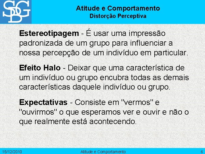 Atitude e Comportamento Distorção Perceptiva Estereotipagem - É usar uma impressão padronizada de um