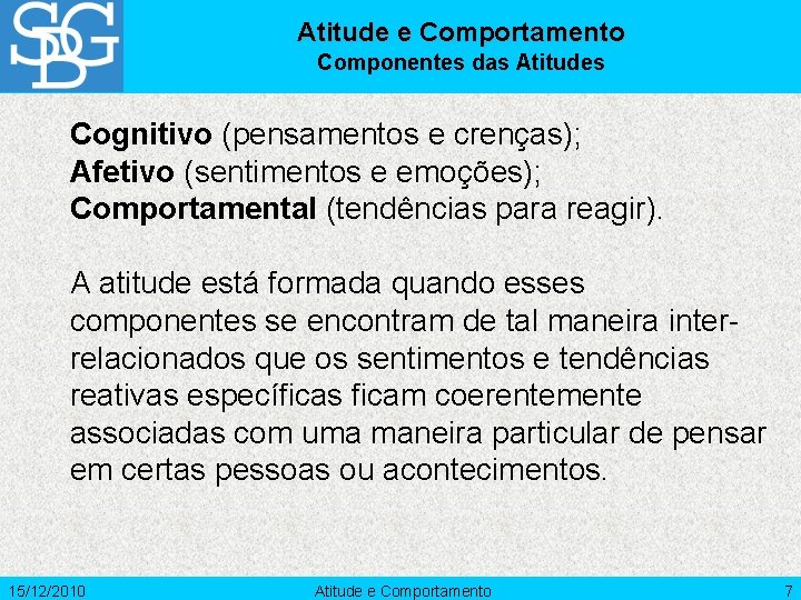 Atitude e Comportamento Componentes das Atitudes Cognitivo (pensamentos e crenças); Afetivo (sentimentos e emoções);