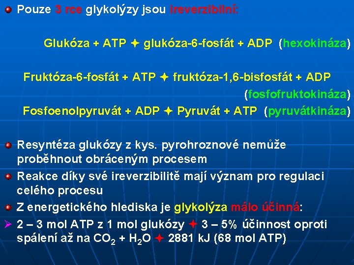 Pouze 3 rce glykolýzy jsou ireverzibilní: Glukóza + ATP glukóza-6 -fosfát + ADP (hexokináza)
