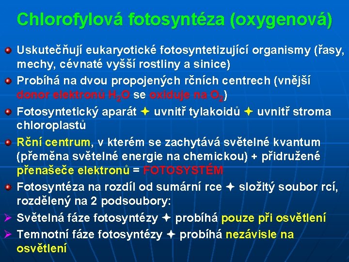 Chlorofylová fotosyntéza (oxygenová) Uskutečňují eukaryotické fotosyntetizující organismy (řasy, mechy, cévnaté vyšší rostliny a sinice)