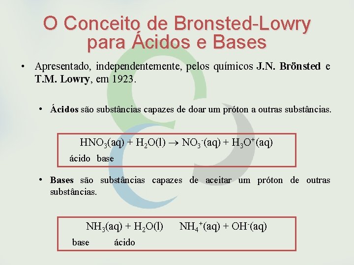 O Conceito de Bronsted-Lowry para Ácidos e Bases • Apresentado, independentemente, pelos químicos J.