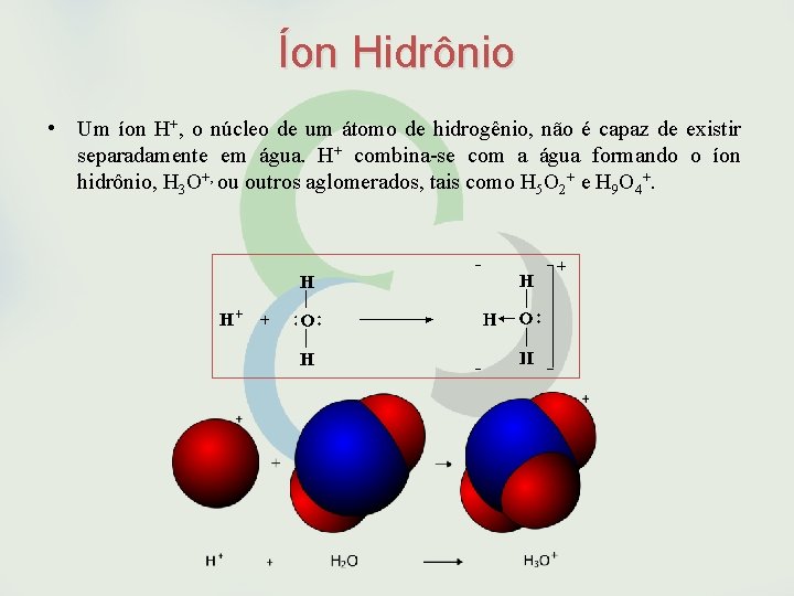 Íon Hidrônio • Um íon H+, o núcleo de um átomo de hidrogênio, não