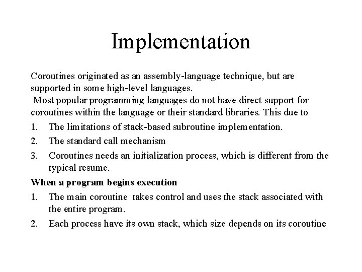 Implementation Coroutines originated as an assembly-language technique, but are supported in some high-level languages.