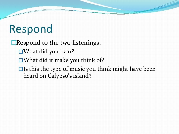 Respond �Respond to the two listenings. �What did you hear? �What did it make