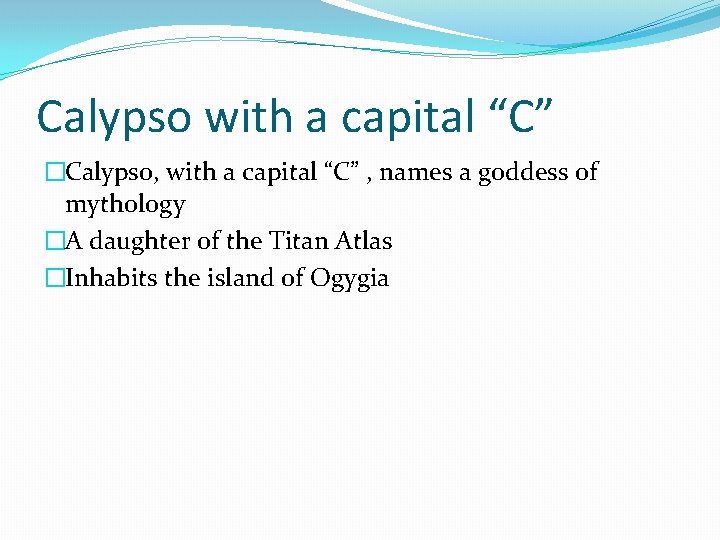 Calypso with a capital “C” �Calypso, with a capital “C” , names a goddess