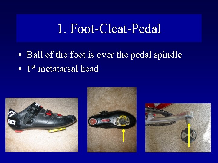 1. Foot-Cleat-Pedal • Ball of the foot is over the pedal spindle • 1