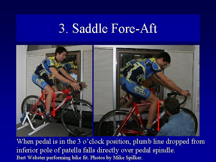 3. Saddle Fore-Aft When pedal is in the 3 o’clock position, plumb line dropped
