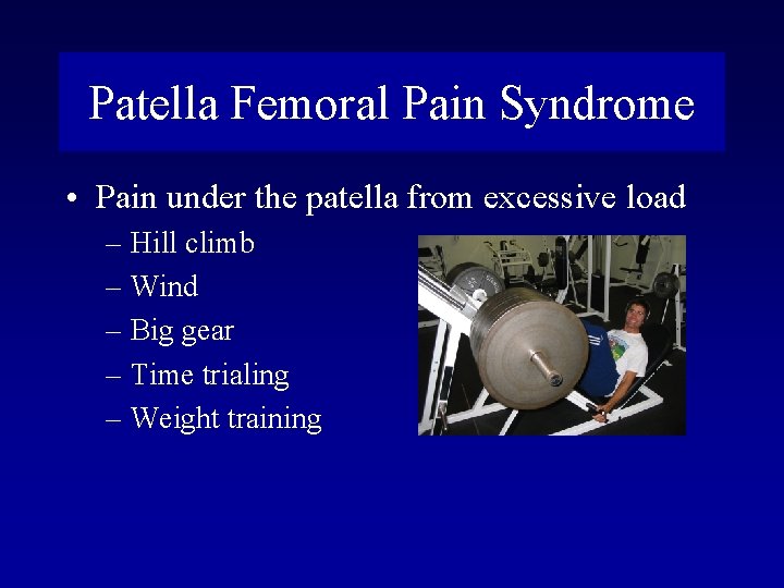 Patella Femoral Pain Syndrome • Pain under the patella from excessive load – Hill