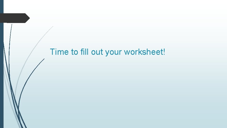 Time to fill out your worksheet! 
