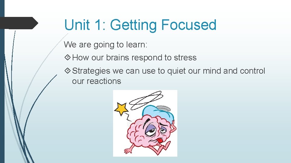 Unit 1: Getting Focused We are going to learn: How our brains respond to