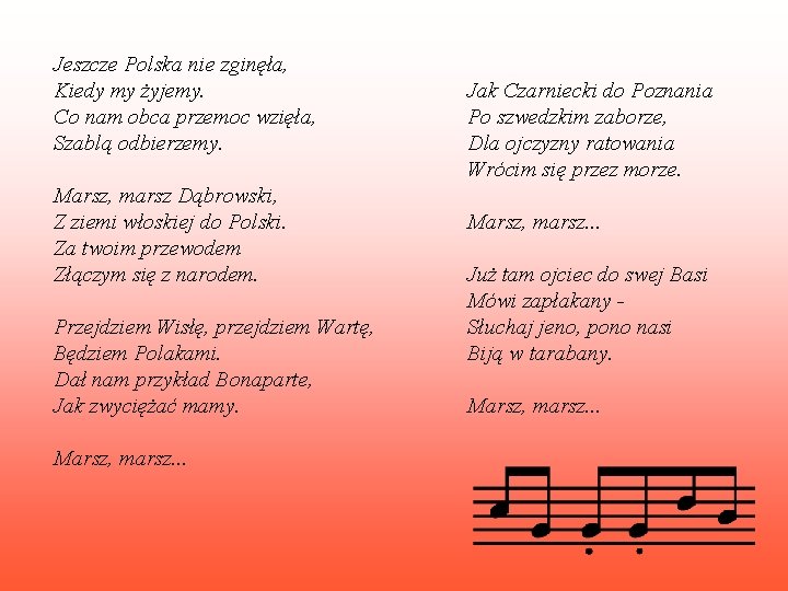 Jeszcze Polska nie zginęła, Kiedy my żyjemy. Co nam obca przemoc wzięła, Szablą odbierzemy.